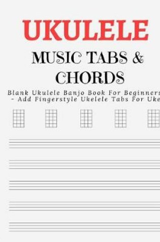 Cover of Blank Ukulele Banjo Book for Beginners - Add Fingerstyle Ukelele Tabs for Uke