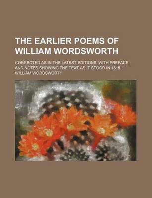 Book cover for The Earlier Poems of William Wordsworth; Corrected as in the Latest Editions. with Preface, and Notes Showing the Text as It Stood in 1815