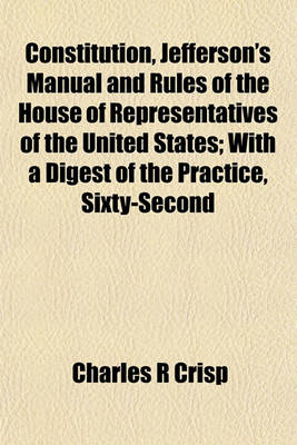 Book cover for Constitution, Jefferson's Manual and Rules of the House of Representatives of the United States; With a Digest of the Practice, Sixty-Second