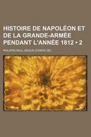 Cover of Histoire de Napoleon Et de La Grande-Armee Pendant L'Annee 1812 (2)