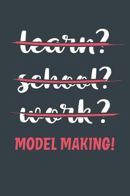 Book cover for Learn? School? Work? Model Making!