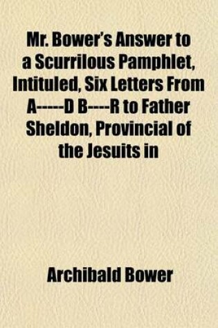 Cover of Mr. Bower's Answer to a Scurrilous Pamphlet, Intituled, Six Letters from A-----D B----R to Father Sheldon, Provincial of the Jesuits in