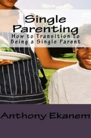 Cover of Single Parenting: How to Transition to Being a Single Parent