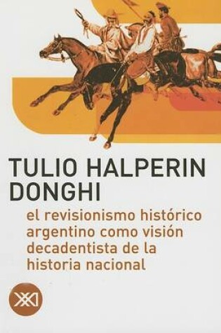 Cover of El Revisionismo Historico Argentino Como Vision Decadentista de la Historia Nacional