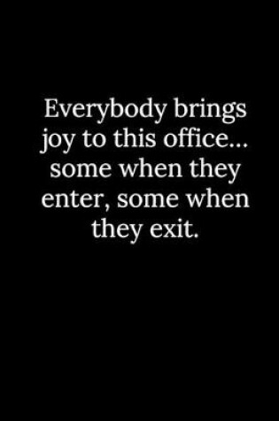 Cover of Everybody brings joy to this office... some when they enter, some when they exit.