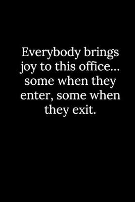 Book cover for Everybody brings joy to this office... some when they enter, some when they exit.