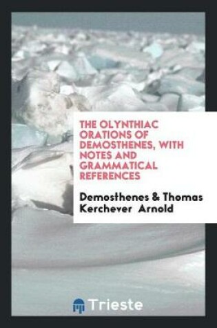 Cover of The Olynthiac Orations of Demosthenes, with Notes and Grammatical References