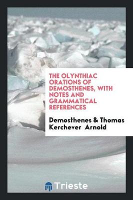 Book cover for The Olynthiac Orations of Demosthenes, with Notes and Grammatical References
