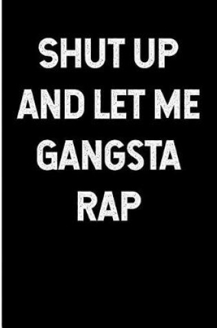 Cover of Shut Up and Let Me Gangsta Rap