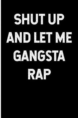 Book cover for Shut Up and Let Me Gangsta Rap