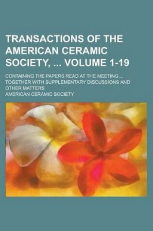 Cover of Transactions of the American Ceramic Society; Containing the Papers Read at the Meeting ... Together with Supplementary Discussions and Other Matters