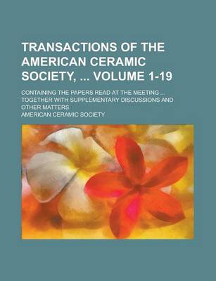 Book cover for Transactions of the American Ceramic Society; Containing the Papers Read at the Meeting ... Together with Supplementary Discussions and Other Matters