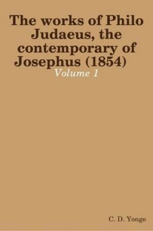 Cover of The Works of Philo Judaeus, the Contemporary of Josephus (1854) Volume: 1