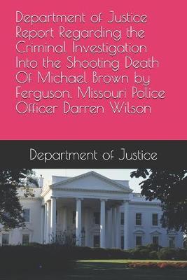 Book cover for Department of Justice Report Regarding the Criminal Investigation Into the Shooting Death Of Michael Brown by Ferguson, Missouri Police Officer Darren Wilson