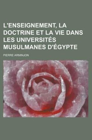 Cover of L'Enseignement, La Doctrine Et La Vie Dans Les Universites Musulmanes D'Egypte