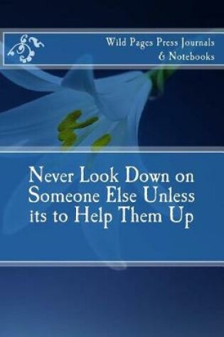 Cover of Never Look Down on Someone Else Unless its to Help Them Up