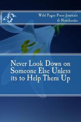 Book cover for Never Look Down on Someone Else Unless its to Help Them Up