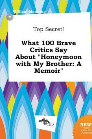 Cover of Top Secret! What 100 Brave Critics Say about Honeymoon with My Brother