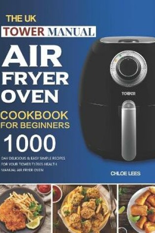 Cover of The UK Tower Manual Air Fryer Oven Cookbook For Beginners