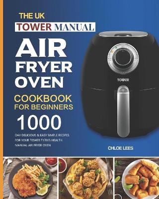 Book cover for The UK Tower Manual Air Fryer Oven Cookbook For Beginners