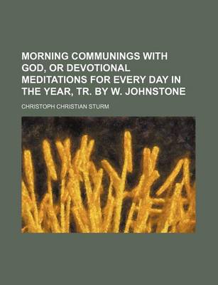 Book cover for Morning Communings with God, or Devotional Meditations for Every Day in the Year, Tr. by W. Johnstone