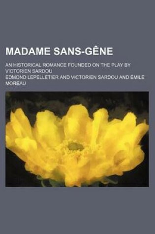 Cover of Madame Sans-Gene; An Historical Romance Founded on the Play by Victorien Sardou