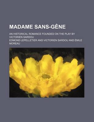 Book cover for Madame Sans-Gene; An Historical Romance Founded on the Play by Victorien Sardou