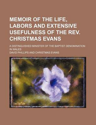 Book cover for Memoir of the Life, Labors and Extensive Usefulness of the REV. Christmas Evans; A Distinguished Minister of the Baptist Denomination in Wales