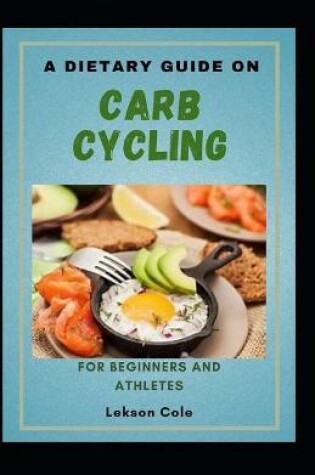 Cover of A Dietary Guide On Carb Cycling For Beginners And Athletes