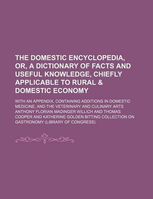 Book cover for The Domestic Encyclopedia, Or, a Dictionary of Facts and Useful Knowledge, Chiefly Applicable to Rural & Domestic Economy; With an Appendix, Containing Additions in Domestic Medicine, and the Veterinary and Culinary Arts