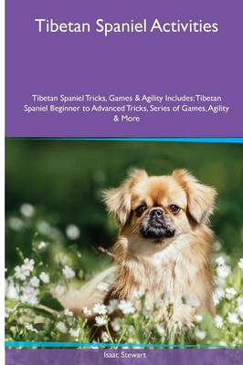 Book cover for Tibetan Spaniel Activities Tibetan Spaniel Tricks, Games & Agility. Includes