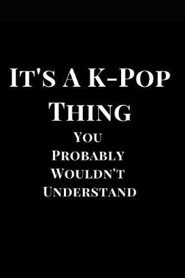 Cover of It's a K-Pop Thing You Probably Wouldn't Understand