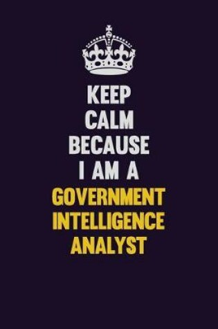 Cover of Keep Calm Because I Am A Government Intelligence Analyst