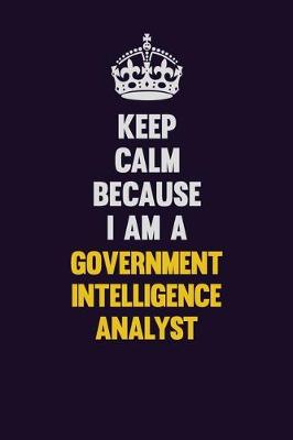 Book cover for Keep Calm Because I Am A Government Intelligence Analyst