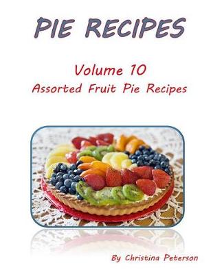 Book cover for Pie Recipes Volume 10 Assorted Fruit Pie Recipes