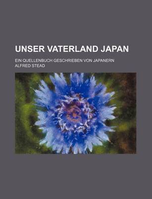 Book cover for Unser Vaterland Japan; Ein Quellenbuch Geschrieben Von Japanern