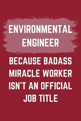 Book cover for Environmental Engineer Because Badass Miracle Worker Isn't An Official Job Title