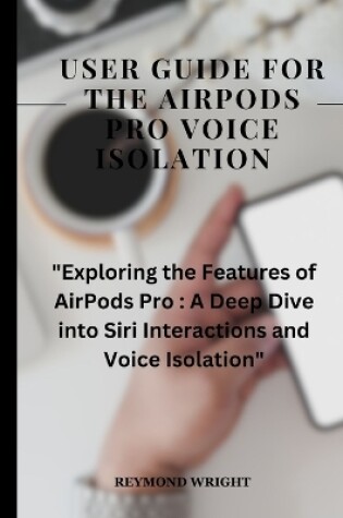 Cover of User Guide For The Airpods pods pro Voice Isolation