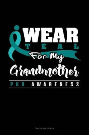 Cover of I Wear Teal for My Grandmother - Pkd Awareness