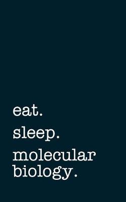 Book cover for Eat. Sleep. Molecular Biology. - Lined Notebook
