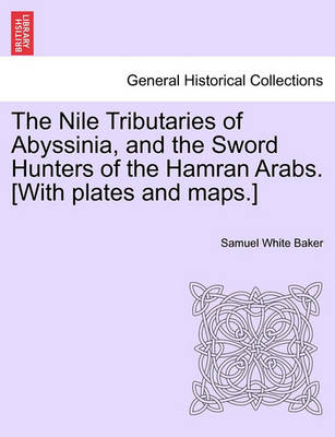 Book cover for The Nile Tributaries of Abyssinia, and the Sword Hunters of the Hamran Arabs. [With Plates and Maps.]