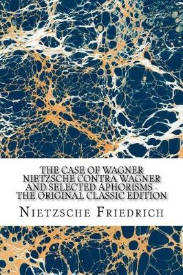 Book cover for The Case of Wagner Nietzsche Contra Wagner and Selected Aphorisms - The Original Classic Edition