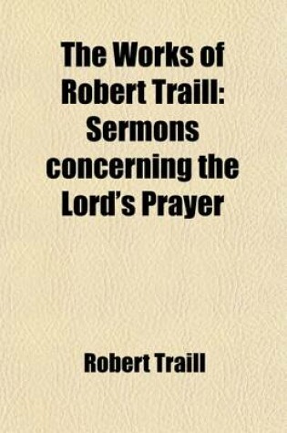 Cover of The Works of Robert Traill (Volume 2); Sermons Concerning the Lord's Prayer