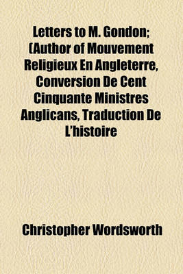 Book cover for Letters to M. Gondon; (Author of Mouvement Religieux En Angleterre, Conversion de Cent Cinquante Ministres Anglicans, Traduction de L'Histoire