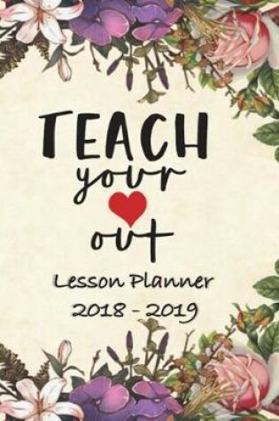 Cover of Lesson Planner 2018 - 2019 - Teach Your Heart Out