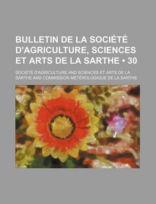 Book cover for Bulletin de La Societe D'Agriculture, Sciences Et Arts de La Sarthe (30)