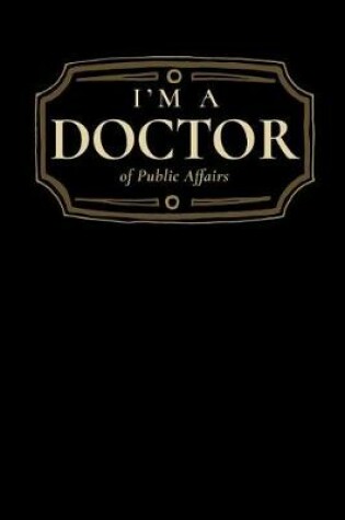 Cover of I'm a Doctor of Public Affairs