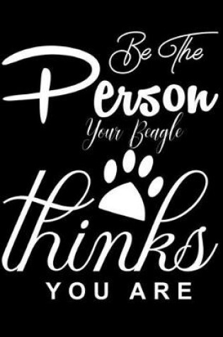 Cover of Be the Person your Beagle Thinks you are