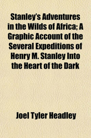 Cover of Stanley's Adventures in the Wilds of Africa; A Graphic Account of the Several Expeditions of Henry M. Stanley Into the Heart of the Dark