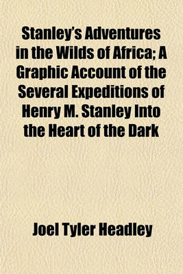 Book cover for Stanley's Adventures in the Wilds of Africa; A Graphic Account of the Several Expeditions of Henry M. Stanley Into the Heart of the Dark